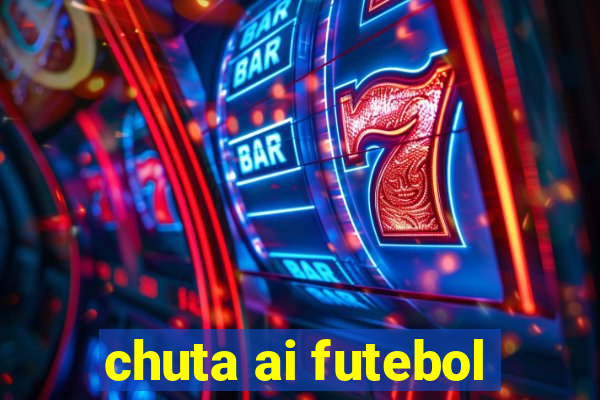 chuta ai futebol